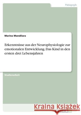 Erkenntnisse aus der Neurophysiologie zur emotionalen Entwicklung. Das Kind in den ersten drei Lebensjahren Marina Mandilara 9783346434760 Grin Verlag - książka
