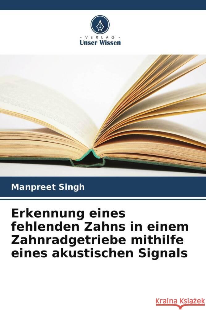Erkennung eines fehlenden Zahns in einem Zahnradgetriebe mithilfe eines akustischen Signals Manpreet Singh 9786208354923 Verlag Unser Wissen - książka