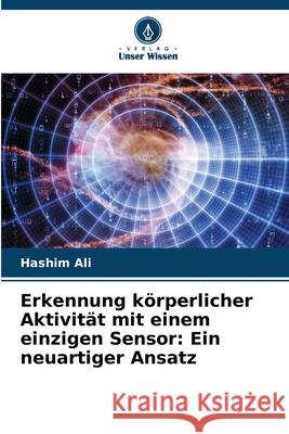 Erkennung körperlicher Aktivität mit einem einzigen Sensor: Ein neuartiger Ansatz Ali, Hashim 9786209337758 Verlag Unser Wissen - książka