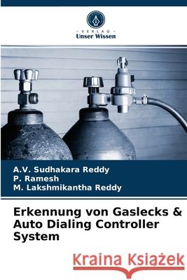 Erkennung von Gaslecks & Auto Dialing Controller System A V Sudhakara Reddy, P Ramesh, M Lakshmikantha Reddy 9786204056647 Verlag Unser Wissen - książka