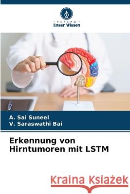 Erkennung von Hirntumoren mit LSTM Sai Suneel, A., Saraswathi Bai, V. 9786209008986 Verlag Unser Wissen - książka