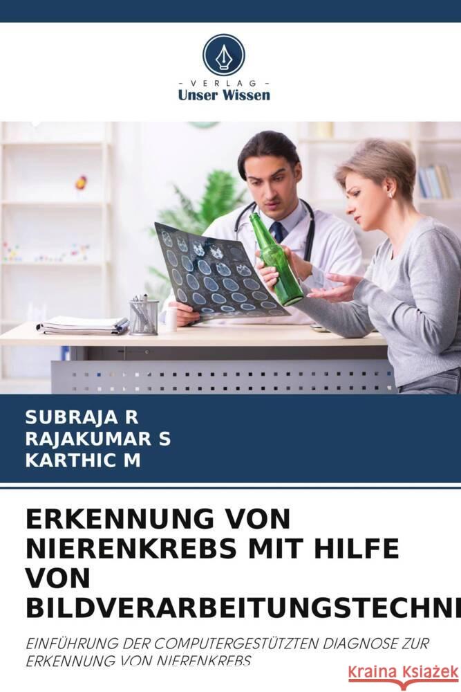 Erkennung Von Nierenkrebs Mit Hilfe Von Bildverarbeitungstechniken Subraja R Rajakumar S Karthic M 9786208144876 Verlag Unser Wissen - książka