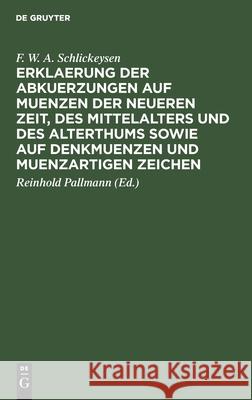 Erklaerung Der Abkuerzungen Auf Muenzen Der Neueren Zeit, Des Mittelalters Und Des Alterthums Sowie Auf Denkmuenzen Und Muenzartigen Zeichen Schlickeysen, F. W. a. 9783112377710 de Gruyter - książka
