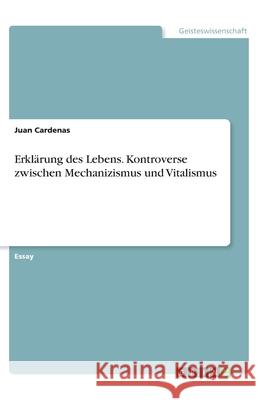 Erklärung des Lebens. Kontroverse zwischen Mechanizismus und Vitalismus Juan Cardenas 9783346163974 Grin Verlag - książka