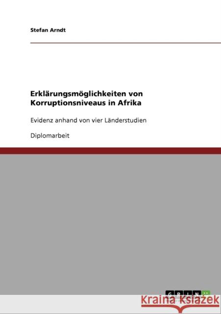 Erklärungsmöglichkeiten von Korruptionsniveaus in Afrika: Evidenz anhand von vier Länderstudien Arndt, Stefan 9783638926270 Grin Verlag - książka