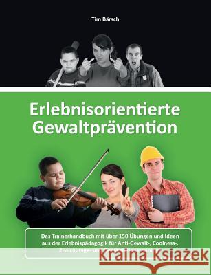 Erlebnisorientierte Gewaltprävention: Das Trainerhandbuch mit über 150 Übungen und Ideen aus der Erlebnispädagogik für Anti-Gewalt-, Coolness-, Zivilc Bärsch, Tim 9783738617443 Books on Demand - książka