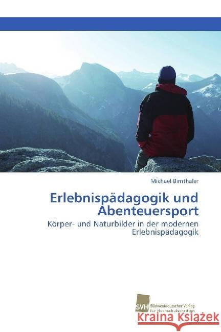 Erlebnispädagogik und Abenteuersport : Körper- und Naturbilder in der modernen Erlebnispädagogik Birnthaler, Michael 9783838153506 Südwestdeutscher Verlag für Hochschulschrifte - książka