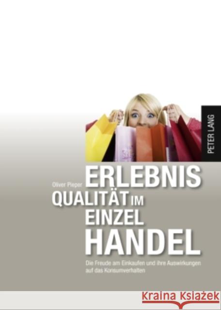 Erlebnisqualitaet Im Einzelhandel: Die Freude Am Einkauf Und Ihre Auswirkungen Auf Das Konsumentenverhalten Pieper, Oliver 9783631590652 Lang, Peter, Gmbh, Internationaler Verlag Der - książka