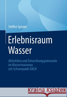 Erlebnisraum Wasser: Aktivit?ten Und Entwicklungspotenziale Im Wassertourismus Mit Schwerpunkt Dach Steffen Spiegel 9783658496012 Springer Gabler - książka