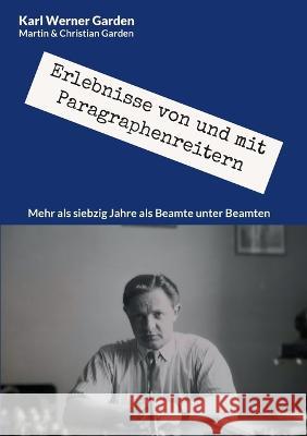Erlebnisse von und mit Paragraphenreitern: Mehr als siebzig Jahre als Beamte unter Beamten Karl Werner Garden, Martin Garden, Christian Garden 9783741290275 Books on Demand - książka