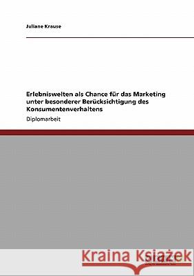 Erlebniswelten als Chance für das Marketing unter besonderer Berücksichtigung des Konsumentenverhaltens Krause, Juliane 9783640223879 Grin Verlag - książka