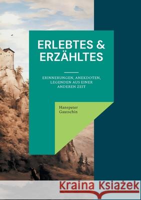Erlebtes & Erz?hltes: Erinnerungen, Anekdoten, Legenden aus einer anderen Zeit Hanspeter Gautschin 9783837079753 Bod - Books on Demand - książka
