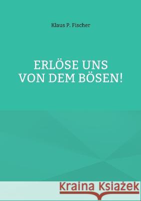 Erl?se uns von dem B?sen! Klaus P. Fischer Hans-J?rgen Str?ter 9783734702747 Books on Demand - książka