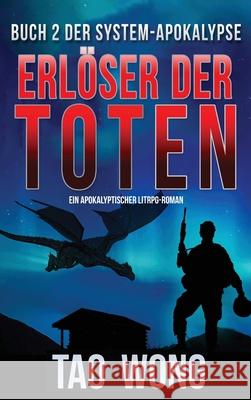 Erlöser der Toten: Ein LitRPG-Apokalypse Roman (Die System-Apokalypse) Wong, Tao 9781989994016 Starlit Publishing - książka