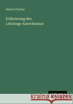 Erl?uterung des Lehrlings-Katechismus Robert Fischer 9783563932735 Antigonos Verlag - książka