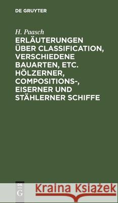 Erläuterungen Über Classification, Verschiedene Bauarten, Etc. Hölzerner, Compositions-, Eiserner Und Stählerner Schiffe H Paasch 9783112444917 De Gruyter - książka