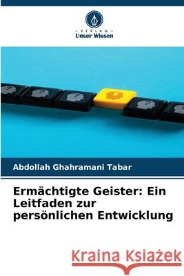 Ermächtigte Geister: Ein Leitfaden zur persönlichen Entwicklung Ghahramani Tabar, Abdollah 9786206732815 Verlag Unser Wissen - książka
