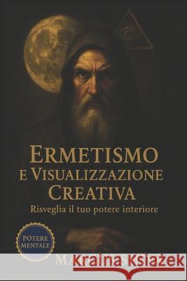 Ermetismo e Visualizzazione Creativa.: Risveglia il tuo potere interiore. Marcus Shiva 9798696161976 Independently Published - książka