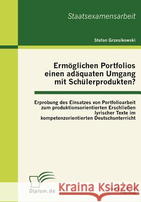 Ermöglichen Portfolios einen adäquaten Umgang mit Schülerprodukten? Erprobung des Einsatzes von Portfolioarbeit zum produktionsorientierten Erschließe Grzesikowski, Stefan 9783863412166 Bachelor + Master Publishing - książka