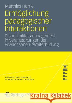 Ermöglichung Pädagogischer Interaktionen: Disponibilitätsmanagement in Veranstaltungen Der Erwachsenen-/Weiterbildung Herrle, Matthias 9783531186320 Vs Verlag F R Sozialwissenschaften - książka