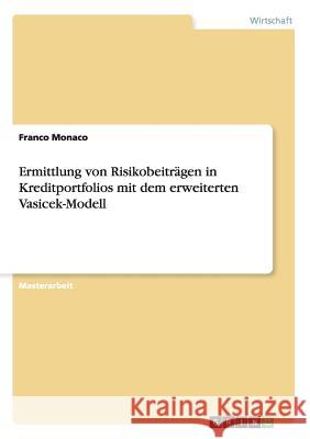 Ermittlung von Risikobeiträgen in Kreditportfolios mit dem erweiterten Vasicek-Modell Monaco, Franco 9783656331520 Grin Verlag - książka