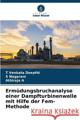 Ermudungsbruchanalyse einer Dampfturbinenwelle mit Hilfe der Fem-Methode T Venkata Deepthi S Nagarani Athiraja A 9786205936566 Verlag Unser Wissen - książka