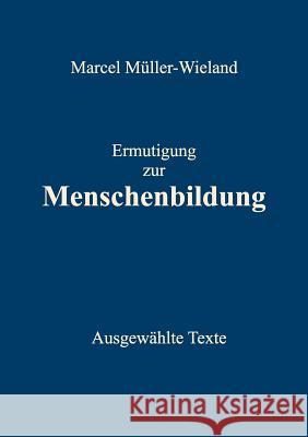 Ermutigung zur Menschenbildung: Ausgewählte Texte Müller-Wieland, Marcel 9783844804126 Books on Demand - książka