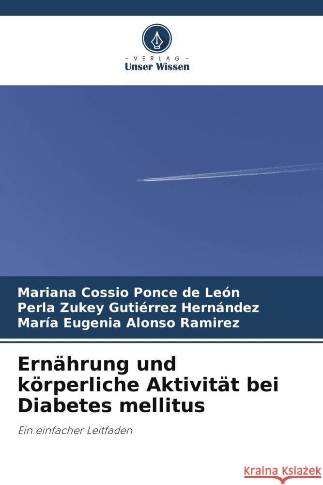 Ernährung und körperliche Aktivität bei Diabetes mellitus Cossio Ponce de León, Mariana, Gutiérrez Hernández, Perla Zukey, Alonso Ramirez, María Eugenia 9786208342180 Verlag Unser Wissen - książka