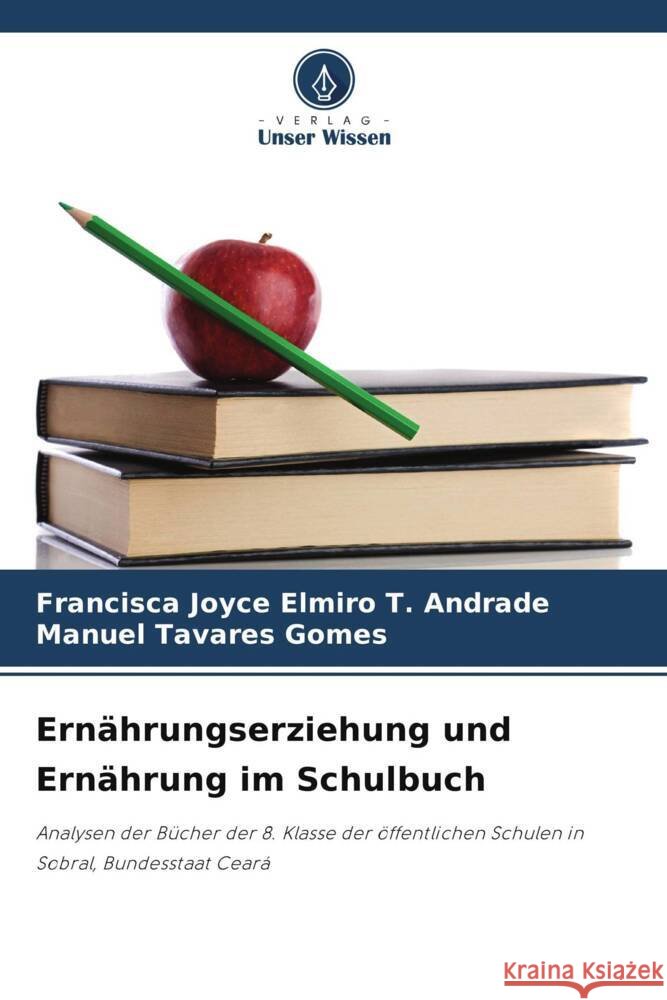Ernährungserziehung und Ernährung im Schulbuch Elmiro T. Andrade, Francisca Joyce, Tavares Gomes, Manuel 9786206776420 Verlag Unser Wissen - książka