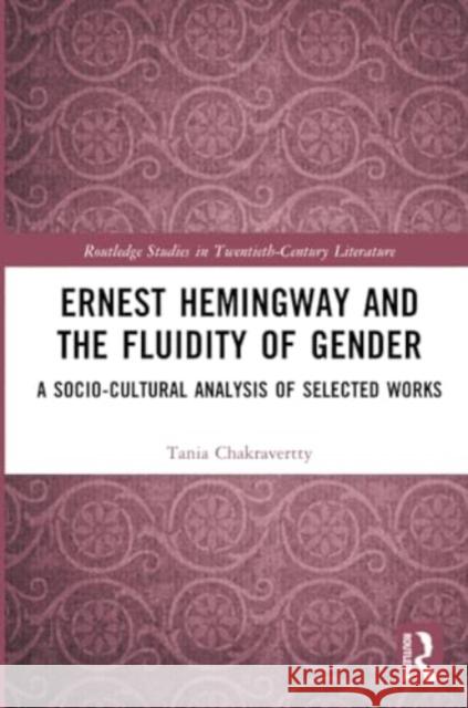 Ernest Hemingway and the Fluidity of Gender: A Socio-Cultural Analysis of Selected Works Tania Chakravertty 9781032343143 Routledge - książka