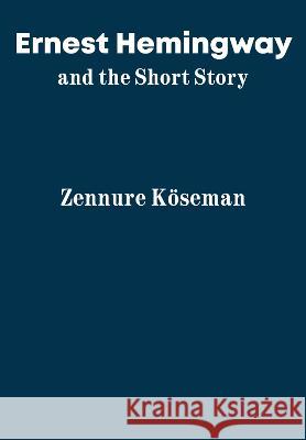 Ernest Hemingway and the Short Story Zennure K?seman 9781680537109 Academica Press - książka