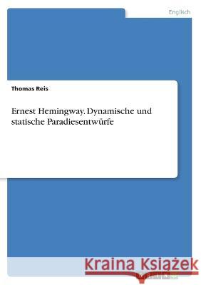 Ernest Hemingway. Dynamische und statische Paradiesentwürfe Reis, Thomas 9783346609182 Grin Verlag - książka