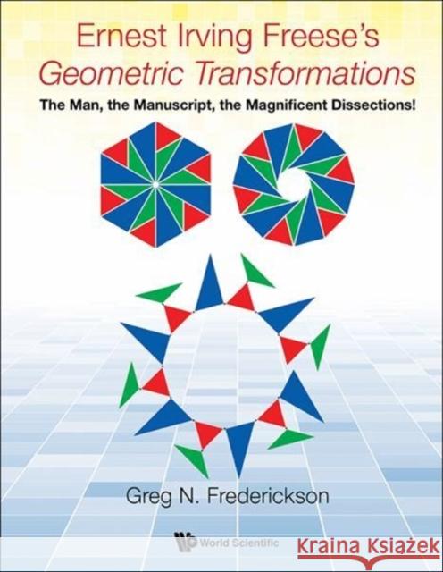 Ernest Irving Freese's Geometric Transformations: The Man, the Manuscript, the Magnificent Dissections! Greg N. Frederickson 9789813220461 World Scientific Publishing Company - książka