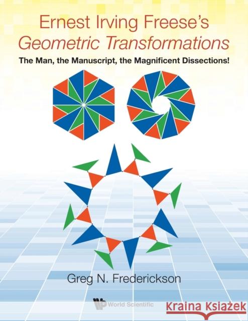 Ernest Irving Freese's Geometric Transformations: The Man, the Manuscript, the Magnificent Dissections! Greg N. Frederickson 9789813220478 World Scientific Publishing Company - książka