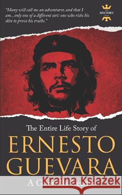 Ernesto Guevara: A Guerrilla Leader. The Entire Life Story Hour, The History 9781726694353 Independently Published - książka