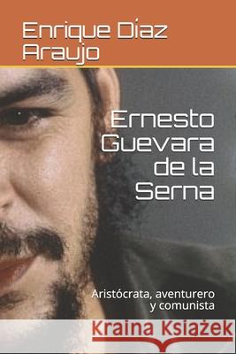 Ernesto Guevara de la Serna: Aristócrata, aventurero y comunista Te La Cuenten, Que No 9781980422693 Independently Published - książka