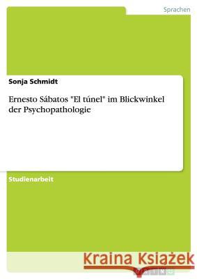 Ernesto Sábatos El túnel im Blickwinkel der Psychopathologie Schmidt, Sonja 9783656692690 Grin Verlag Gmbh - książka