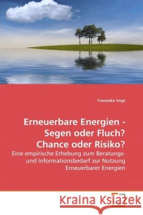Erneuerbare Energien - Segen oder Fluch? Chance oder Risiko? : Eine empirische Erhebung zum Beratungs- und Informationsbedarf zur Nutzung Erneuerbarer Energien Vogt, Franziska 9783639268454 VDM Verlag Dr. Müller - książka