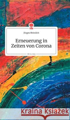 Erneuerung in Zeiten von Corona. Life is a Story Jürgen Heimlich 9783990872093 Story.One Publishing - książka