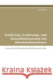 Ernährung, Ernährungs- und Gesundheitszustand von Altenheimbewohnern : eine deutschlandweite Multicenterstudie Bai, Jon Chim 9783838122557 Südwestdeutscher Verlag für Hochschulschrifte - książka