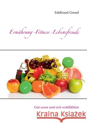 Ernährung-Fitness-Lebensfreude : Gut essen und sich wohlfühlen Edeltraud Greuel 9783741284656 Books on Demand - książka