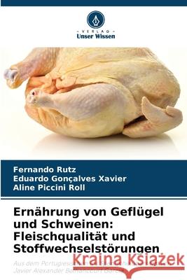 Ern?hrung von Gefl?gel und Schweinen: Fleischqualit?t und Stoffwechselst?rungen Fernando Rutz Eduardo Gon?alve Aline Piccin 9786207260980 Verlag Unser Wissen - książka