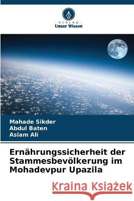 Ernährungssicherheit der Stammesbevölkerung im Mohadevpur Upazila Mahade Sikder, Abdul Baten, Aslam Ali 9786205343456 Verlag Unser Wissen - książka