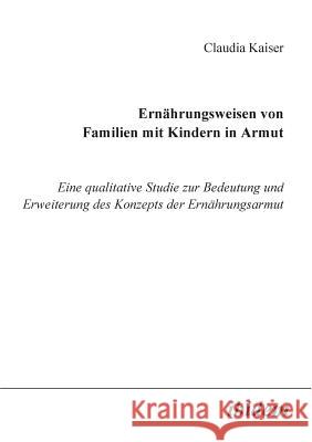 Ern�hrungsweisen von Familien mit Kindern in Armut. Eine qualitative Studie zur Bedeutung und Erweiterung des Konzepts der Ern�hrungsarmut Claudia Kaiser 9783898211703 Ibidem Press - książka