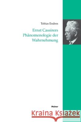 Ernst Cassirers Ph?nomenologie der Wahrnehmung Tobias Endres 9783787342280 Felix Meiner - książka