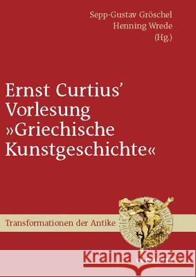 Ernst Curtius' Vorlesung Griechische Kunstgeschichte: Nach Der Mitschrift Wilhelm Gurlitts Im Winter 1864/65 Gröschel, Sepp-Gustav 9783110228786 Llh - książka