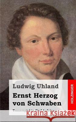 Ernst Herzog von Schwaben: Trauerspiel in fünf Aufzügen Uhland, Ludwig 9781482769296 Createspace - książka