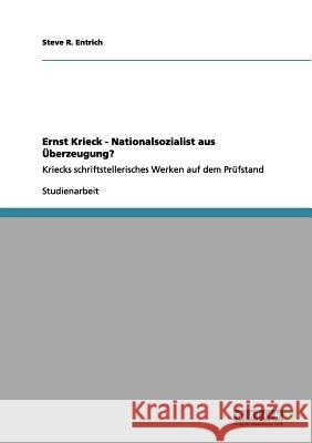 Ernst Krieck - Nationalsozialist aus Überzeugung?: Kriecks schriftstellerisches Werken auf dem Prüfstand Entrich, Steve R. 9783656082460 Grin Verlag - książka
