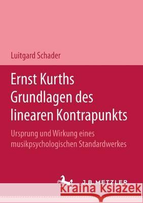 Ernst Kurths Grundlagen des linearen Kontrapunkts: Ursprung und Wirkung eines musikpsychologischen Standardwerkes Luitgard Schader 9783476452603 Springer-Verlag Berlin and Heidelberg GmbH &  - książka