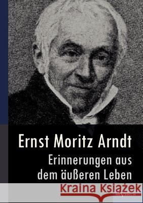 Ernst Moritz Arndt - Erinnerungen aus dem äußeren Leben (1908) Arndt, Ernst Moritz 9783863473075 SEVERUS - książka